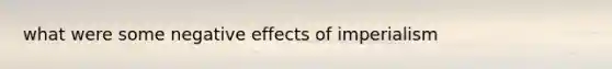 what were some negative effects of imperialism