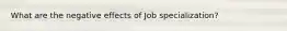 What are the negative effects of Job specialization?