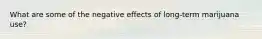What are some of the negative effects of long-term marijuana use?