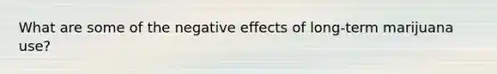 What are some of the negative effects of long-term marijuana use?