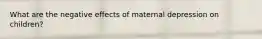 What are the negative effects of maternal depression on children?