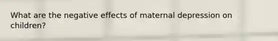 What are the negative effects of maternal depression on children?