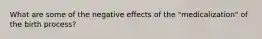 What are some of the negative effects of the "medicalization" of the birth process?