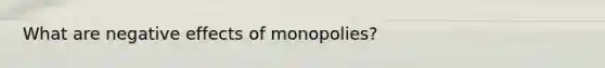 What are negative effects of monopolies?