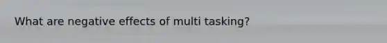 What are negative effects of multi tasking?