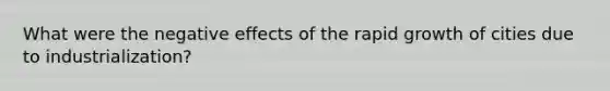 What were the negative effects of the rapid growth of cities due to industrialization?