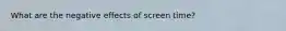 What are the negative effects of screen time?