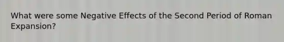 What were some Negative Effects of the Second Period of Roman Expansion?