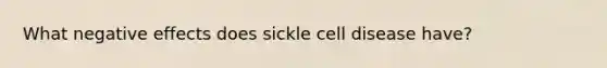 What negative effects does sickle cell disease have?