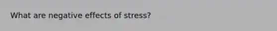 What are negative effects of stress?