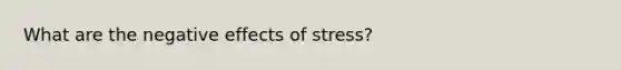 What are the negative effects of stress?