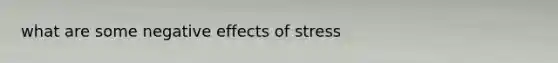 what are some negative effects of stress