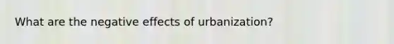 What are the negative effects of urbanization?