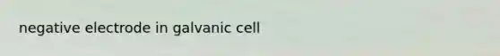 negative electrode in galvanic cell