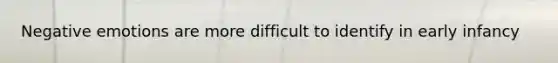 Negative emotions are more difficult to identify in early infancy