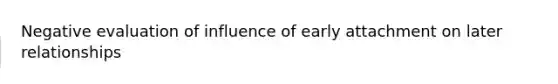 Negative evaluation of influence of early attachment on later relationships