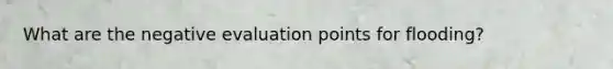 What are the negative evaluation points for flooding?