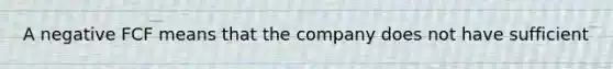 A negative FCF means that the company does not have sufficient