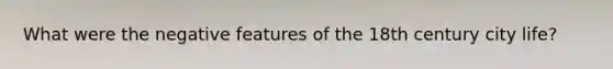 What were the negative features of the 18th century city life?