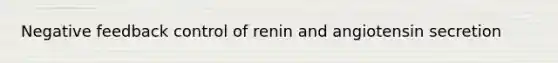 Negative feedback control of renin and angiotensin secretion