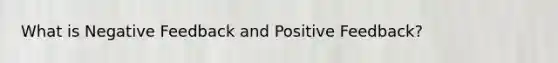 What is Negative Feedback and Positive Feedback?