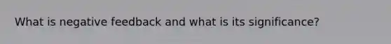 What is negative feedback and what is its significance?