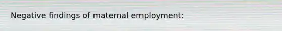 Negative findings of maternal employment: