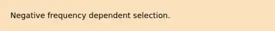 Negative frequency dependent selection.