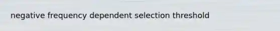 negative frequency dependent selection threshold