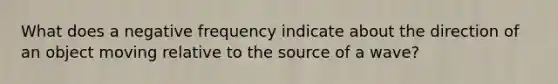 What does a negative frequency indicate about the direction of an object moving relative to the source of a wave?