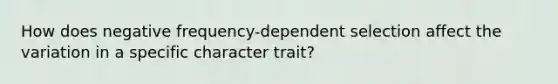 How does negative frequency-dependent selection affect the variation in a specific character trait?