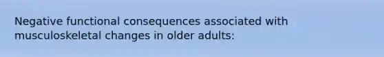 Negative functional consequences associated with musculoskeletal changes in older adults: