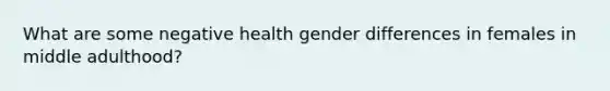 What are some negative health gender differences in females in middle adulthood?