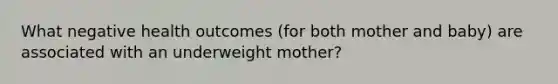 What negative health outcomes (for both mother and baby) are associated with an underweight mother?