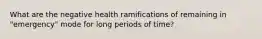 What are the negative health ramifications of remaining in "emergency" mode for long periods of time?