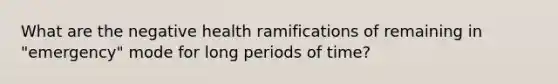 What are the negative health ramifications of remaining in "emergency" mode for long periods of time?