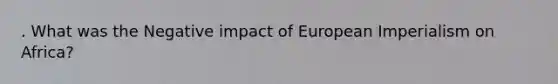 . What was the Negative impact of European Imperialism on Africa?