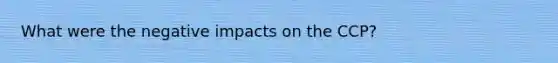 What were the negative impacts on the CCP?