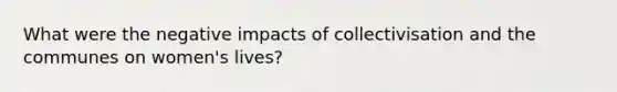 What were the negative impacts of collectivisation and the communes on women's lives?