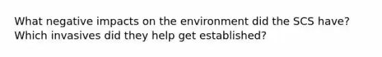 What negative impacts on the environment did the SCS have? Which invasives did they help get established?