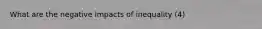 What are the negative impacts of inequality (4)