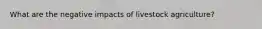 What are the negative impacts of livestock agriculture?