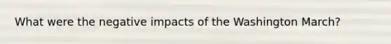 What were the negative impacts of the Washington March?