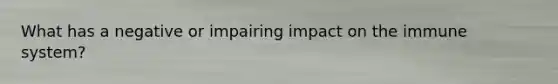 What has a negative or impairing impact on the immune system?