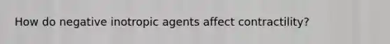 How do negative inotropic agents affect contractility?