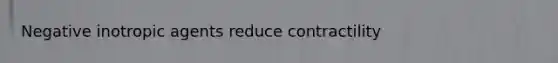 Negative inotropic agents reduce contractility
