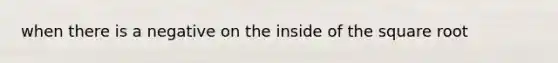 when there is a negative on the inside of the square root