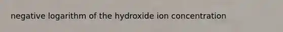 negative logarithm of the hydroxide ion concentration