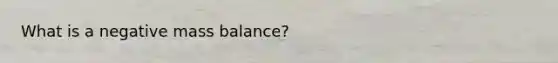 What is a negative mass balance?