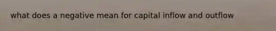 what does a negative mean for capital inflow and outflow